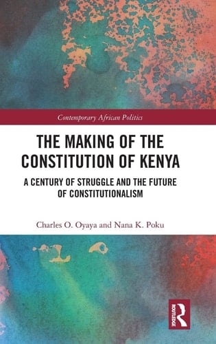 The Making of the Constitution of Kenya A Century of Struggle and the Future of Constitutionalism