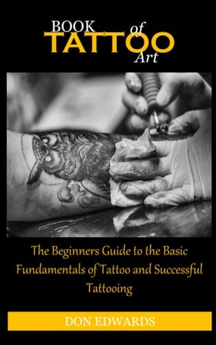 Book of Tattoo Art The Beginners Guide to the Basic Fundamentals of Tattoo and Successful Tattooing
