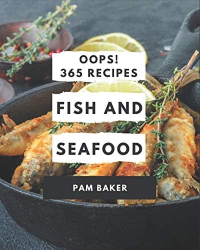 Oops! 365 Fish And Seafood Recipes A Fish And Seafood Cookbook for All Generation