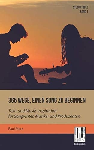 365 Wege, Einen Song Zu Beginnen Text- und Musik-Inspirationen Für Songwriter, Musiker und Produzenten