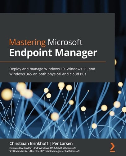 Mastering Microsoft Endpoint Manager Deploy and Manage Windows 10, Windows 11, and Windows 365 on Both Physical and Cloud PCs