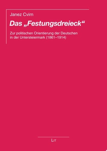 Das "Festungsdreieck" Zur politischen Orientierung der Deutschen in der Untersteiermark (1861-1914)