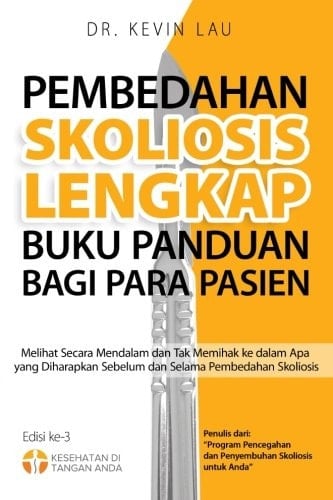 Pembedahan Skoliosis Lengkap Buku Panduan bagi Para Pasien(2 edisi): Melihat Secara Mendalam dan Tak Memihak ke dalam Apa yang Diharapkan Sebelum dan Selama Pembedahan Skoliosis