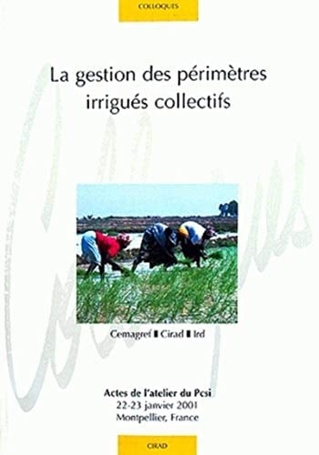 La gestion des périmètres irrigués collectifs à l'aube du XXIe siècle enjeux, problèmes, démarches : actes de l'atelier du Pcsi 22-23 janvier 2001, Montpellier, France