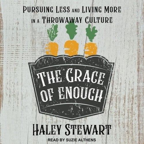 The Grace of Enough Lib/E: Pursuing Less and Living More in a Throwaway Culture