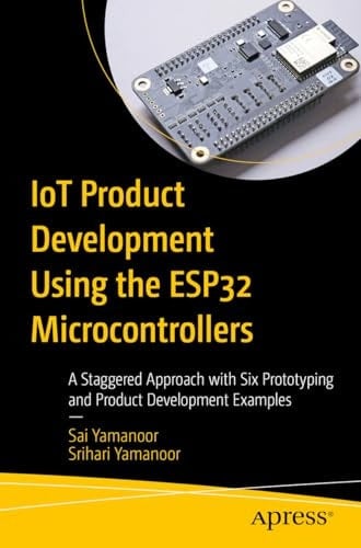 IoT Product Development Using ESP32 Microcontrollers A Staggered Approach with Six Prototyping and Product Development Examples