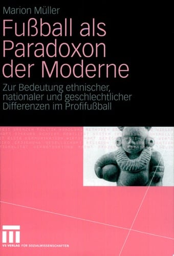 Fußball als Paradoxon der Moderne Zur Bedeutung ethnischer, nationaler und geschlechtlicher Differenzen im Profifußball