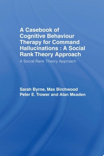 A Casebook of Cognitive Behaviour Therapy for Command Hallucinations A Social Rank Theory Approach