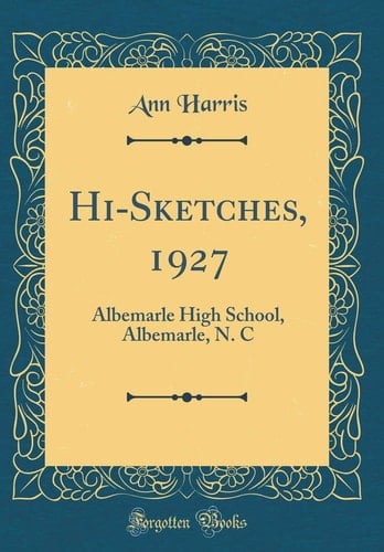 Hi-Sketches, 1927 Albemarle High School, Albemarle, N. C (Classic Reprint)