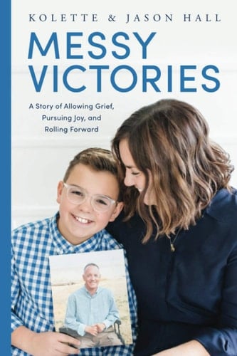 Messy Victories A Story of Allowing Grief, Pursuing Joy, and Rolling Forward