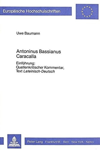 Antoninus Bassianus Caracalla: Einführung: Quellenkritischer Kommentar, Text Lateinisch-Deutsch (Europäische Hochschulschriften / European University ... Universitaires Européennes) (German Edition)