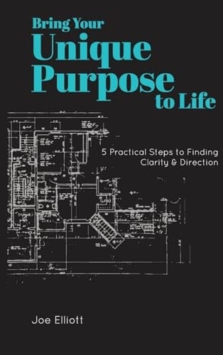 Bring Your Unique Purpose to Life 5 Practical Steps to Finding Clarity & Direction