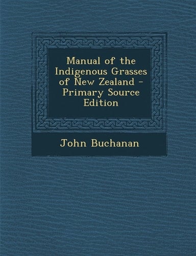 Manual of the Indigenous Grasses of New Zealand - Primary Source Edition