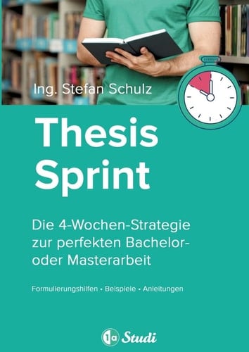 Thesis-Sprint Die 4-Wochen-Strategie zur perfekten Bachelor- oder Masterarbeit ; Ratgeber und Fahrplan im Studium