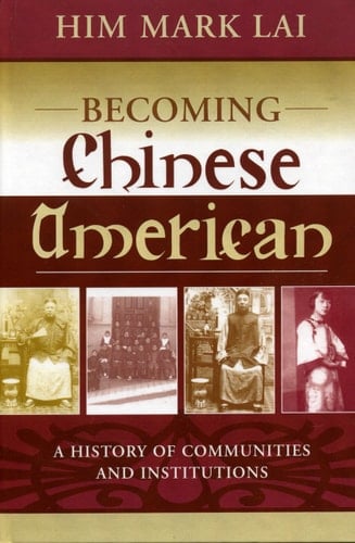 Becoming Chinese American A History of Communities and Institutions