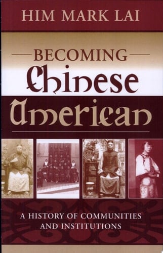Becoming Chinese American A History of Communities and Institutions