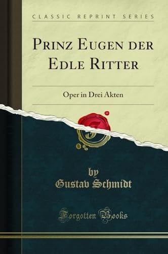 Prinz Eugen Der Edle Ritter Oper in Drei Akten (Classic Reprint)