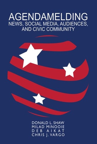Agendamelding: News, Social Media, Audiences, and Civic Community (AEJMC - Peter Lang Scholarsourcing Series Book 3)