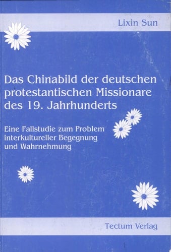Das Chinabild der deutschen protestantischen Missionare des 19. Jahrhunderts eine Fallstudie zum Problem interkultureller Begegnung und Wahrnehmung