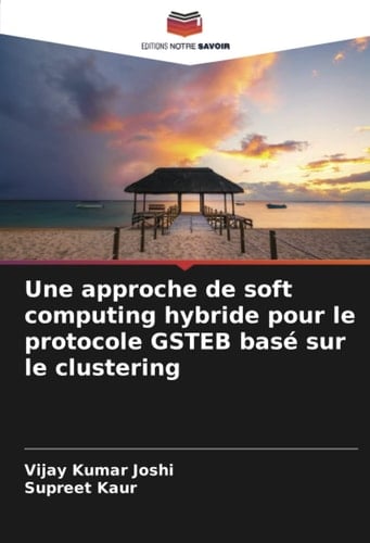 Une approche de soft computing hybride pour le protocole GSTEB basé sur le clustering (French Edition)