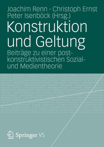 Konstruktion und Geltung Beiträge zu einer postkonstruktivistischen Sozial- und Medientheorie