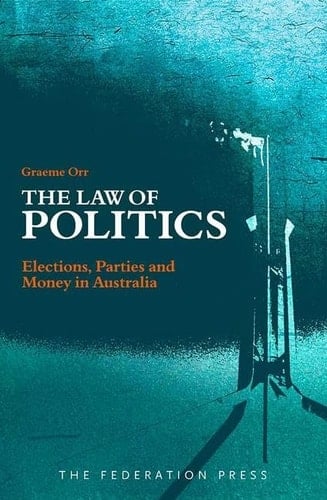 The Law of Politics Elections, Parties and Money in Australia