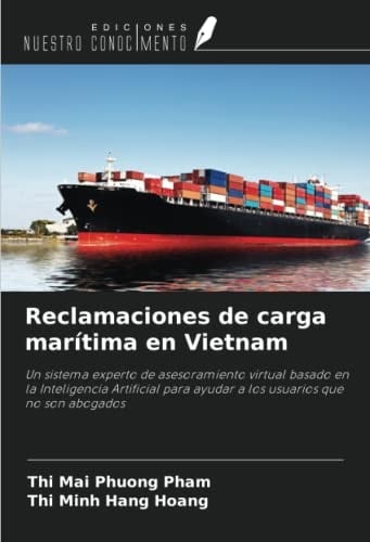 Reclamaciones de carga marítima en Vietnam: Un sistema experto de asesoramiento virtual basado en la Inteligencia Artificial para ayudar a los usuarios que no son abogados (Spanish Edition)
