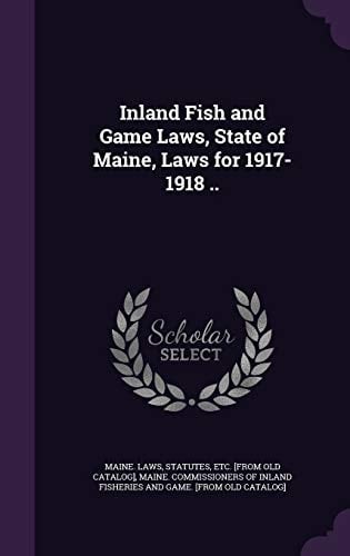 Inland Fish and Game Laws, State of Maine, Laws For 1917-1918 . .