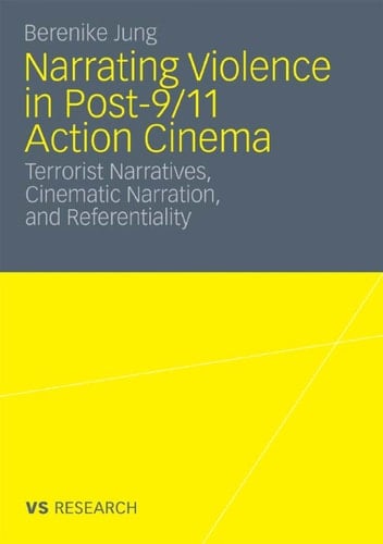 Narrating Violence in Post-9/11 Action Cinema Terrorist Narratives, Cinematic Narration, and Referentiality