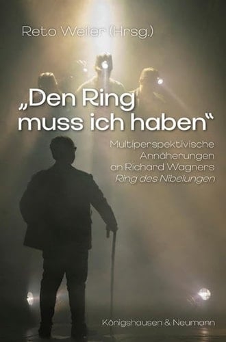 "Den Ring muss ich haben" multiperspektivische Annäherungen an Richard Wagners Ring des Nibelungen