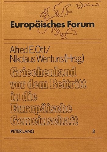 Griechenland vor dem Beitritt in die Europäische Gemeinschaft: Beiträge des Symposions der Universität Tübingen in Verbindung mit dem Europa-Zentrum ... 1979 (Europäisches Forum) (German Edition)