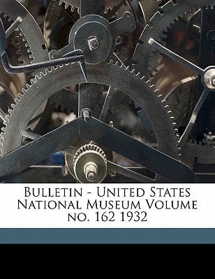 Bulletin - United States National Museum Volume no. 162 1932