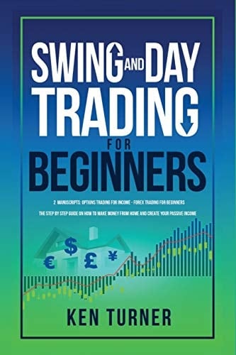 Swing and Day Trading for Beginners The Step by Step Guide on How to Make Money from Home and Create Your Passive Income