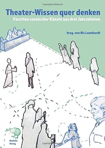 Theater-Wissen quer denken Facetten szenischer Künste aus drei Jahrzehnten : Festschrift für Christopher B. Balme zum 60. Geburtstag