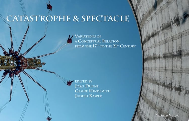 Catastrophe & Spectacle Variations of a Conceptual Relation from the 17th to the 21st Century