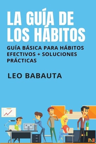La Guía de Los Hábitos Guía Básica para Hábitos Efectivos + Soluciones Prácticas
