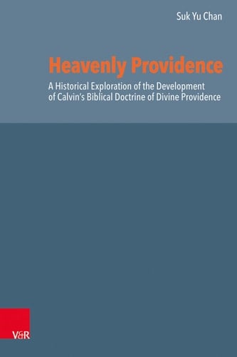 Heavenly Providence A Historical Exploration of the Development of Calvin's Biblical Doctrine of Divine Providence