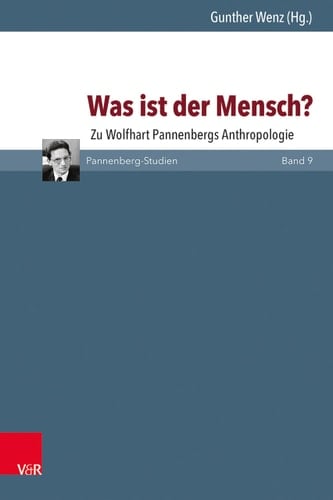 Was ist der Mensch? zu Wolfhart Pannenbergs Anthropologie