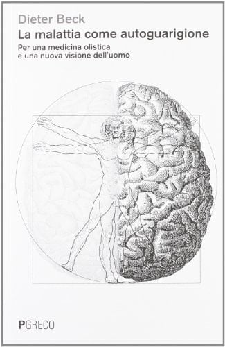 La malattia come autoguarigione. Per una medicina olistica e una nuova visione dell'uomo