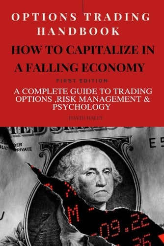 How To Capitalize In A Falling Economy: Options Trading Handbook