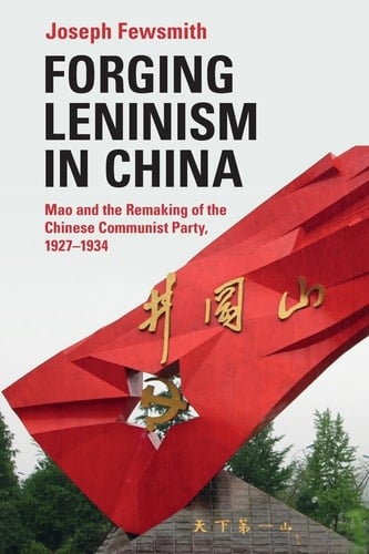 Forging Leninism in China Mao and the Remaking of the Chinese Communist Party, 1927-1934