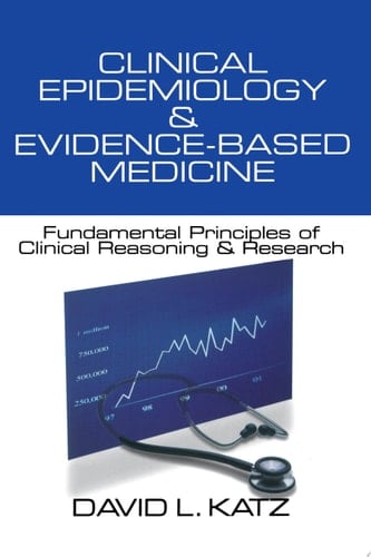 Clinical Epidemiology & Evidence-Based Medicine Fundamental Principles of Clinical Reasoning & Research