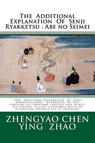 The Additional Explanation of Senji Ryakketsu : Abe No Seimei LThe Additional Explanation of Senji Ryakketsu ,he Text Contains Six Thousand Forecast and Thirty-Six Fortune-telling Techniques Based on Divination Through Use of Shikigami