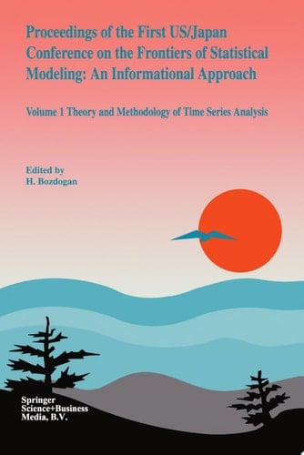 Proceedings of the First US/Japan Conference on the Frontiers of Statistical Modeling: An Informational Approach Volume 1 Theory and Methodology of Time Series Analysis