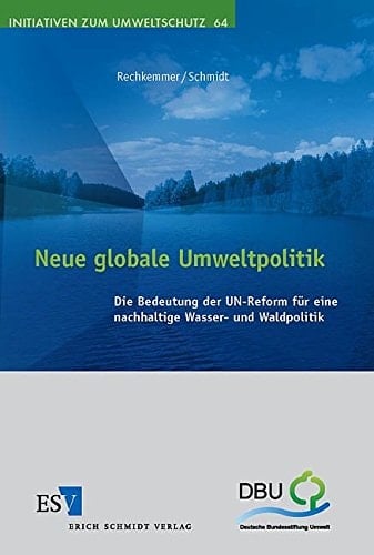 Neue globale Umweltpolitik die Bedeutung der UN-Reform für eine nachhaltige Wasser- und Waldpolitik