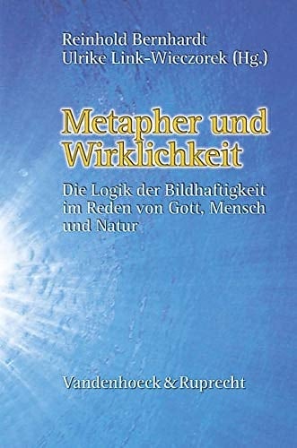Metapher und Wirklichkeit die Logik der Bildhaftigkeit im Reden von Gott, Mensch und Natur : Dietrich Ritschl zum 70. Geburtstag