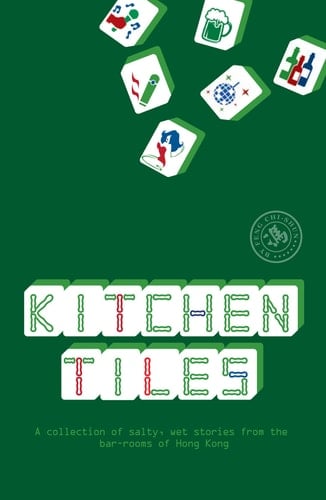 Kitchen Tiles A Collection of Salty, Wet Stories from the Bar-Rooms of Hong Kong