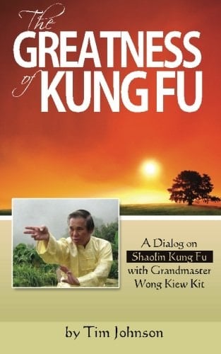 The Greatness of Kung Fu A Dialog on Shaolin Kung Fu with Grandmaster Wong Kiew Kit