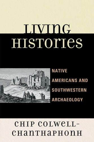 Living Histories Native Americans and Southwestern Archaeology