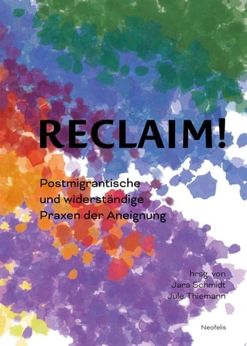 Reclaim! Postmigrantische und widerständige Praxen der Aneignung